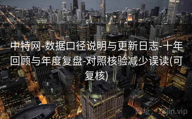 中特网-数据口径说明与更新日志-十年回顾与年度复盘-对照核验减少误读(可复核) 第2张 中特网-数据口径说明与更新日志-十年回顾与年度复盘-对照核验减少误读(可复核) 第2张