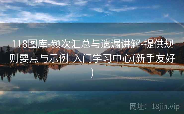 118图库-频次汇总与遗漏讲解-提供规则要点与示例-入门学习中心(新手友好) 第1张 118图库-频次汇总与遗漏讲解-提供规则要点与示例-入门学习中心(新手友好) 第1张