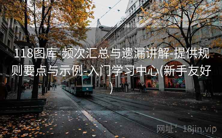 118图库-频次汇总与遗漏讲解-提供规则要点与示例-入门学习中心(新手友好) 第2张 118图库-频次汇总与遗漏讲解-提供规则要点与示例-入门学习中心(新手友好) 第2张