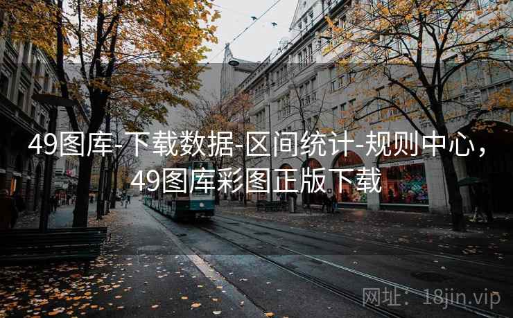 49图库-下载数据-区间统计-规则中心,49图库彩图正版下载