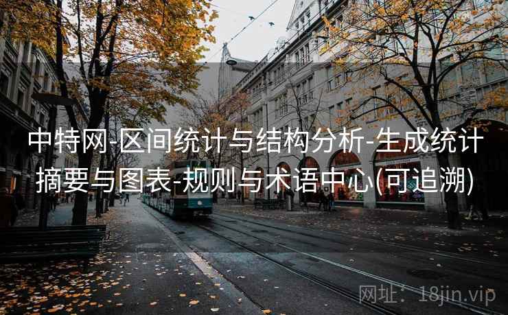 中特网-区间统计与结构分析-生成统计摘要与图表-规则与术语中心(可追溯)