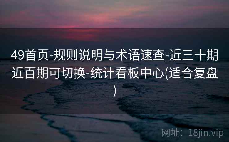 49首页-规则说明与术语速查-近三十期近百期可切换-统计看板中心(适合复盘)