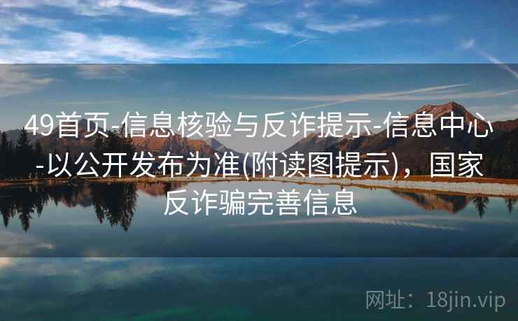 49首页-信息核验与反诈提示-信息中心-以公开发布为准(附读图提示),国家反诈骗完善信息