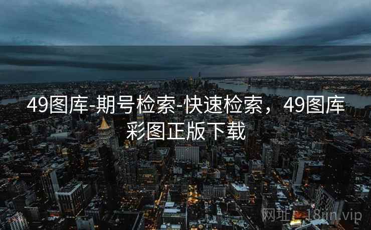 49图库-期号检索-快速检索,49图库彩图正版下载