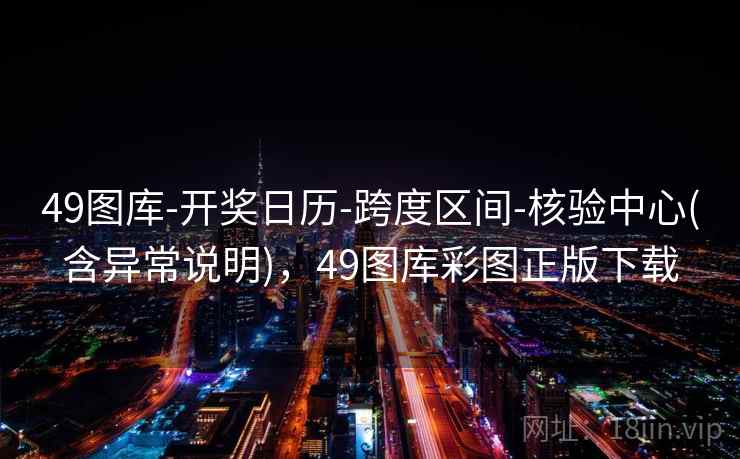 49图库-开奖日历-跨度区间-核验中心(含异常说明)，49图库彩图正版下载