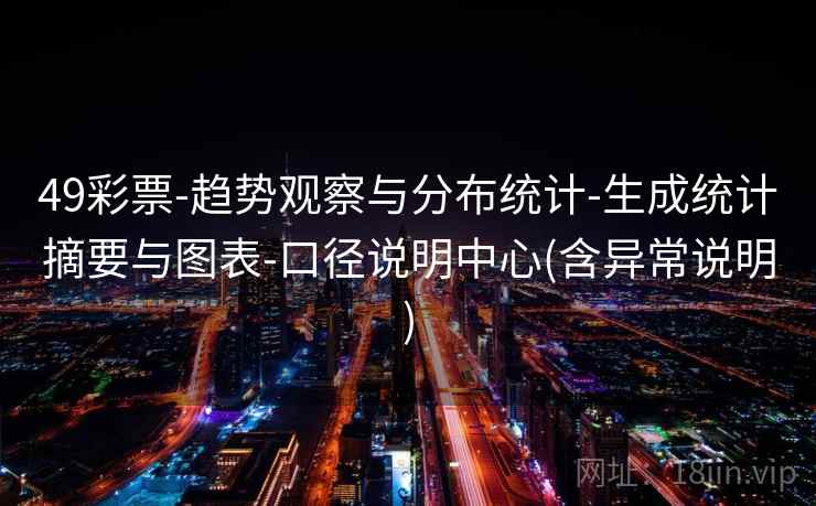 49彩票-趋势观察与分布统计-生成统计摘要与图表-口径说明中心(含异常说明)